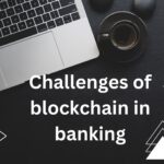 Challenges of blockchain in banking